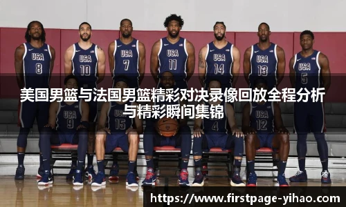美国男篮与法国男篮精彩对决录像回放全程分析与精彩瞬间集锦