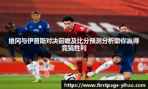 维冈与伊普斯对决前瞻及比分预测分析助你赢得竞猜胜利