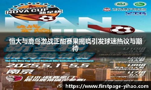 恒大与鹿岛激战正酣赛果揭晓引发球迷热议与期待