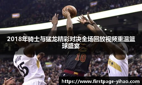 2018年骑士与猛龙精彩对决全场回放视频重温篮球盛宴